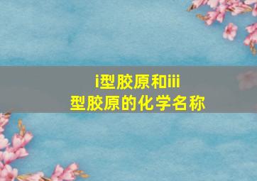 i型胶原和iii型胶原的化学名称