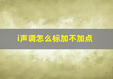 i声调怎么标加不加点