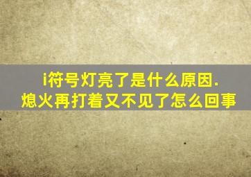 i符号灯亮了是什么原因.熄火再打着又不见了怎么回事