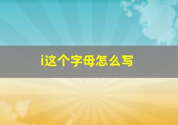 i这个字母怎么写