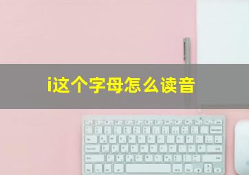 i这个字母怎么读音