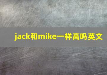 jack和mike一样高吗英文