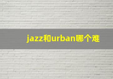 jazz和urban哪个难