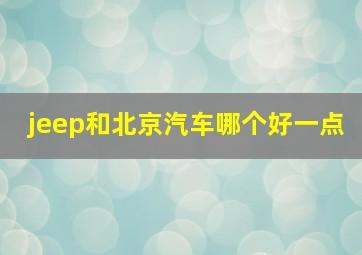 jeep和北京汽车哪个好一点