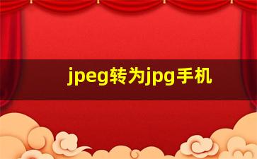 jpeg转为jpg手机