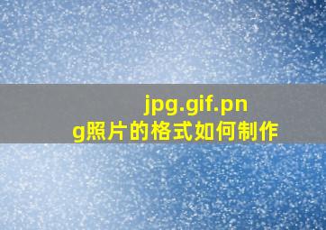 jpg.gif.png照片的格式如何制作