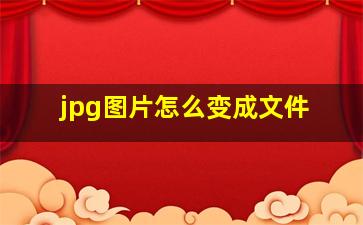 jpg图片怎么变成文件