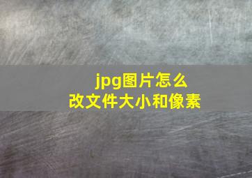 jpg图片怎么改文件大小和像素