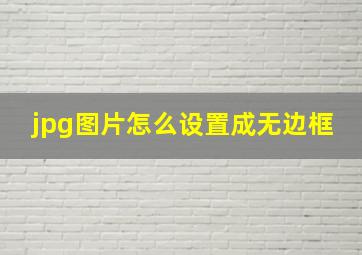 jpg图片怎么设置成无边框