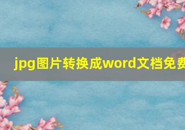 jpg图片转换成word文档免费