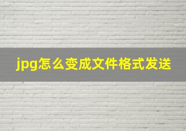 jpg怎么变成文件格式发送