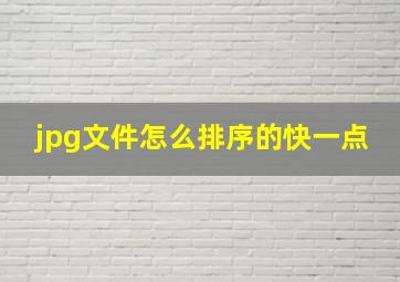 jpg文件怎么排序的快一点