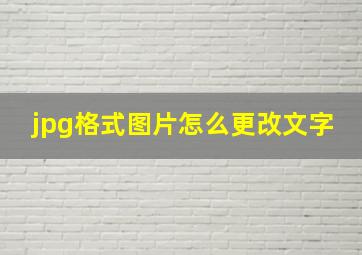 jpg格式图片怎么更改文字