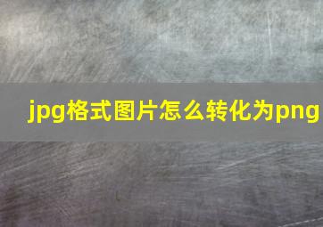 jpg格式图片怎么转化为png