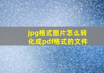 jpg格式图片怎么转化成pdf格式的文件