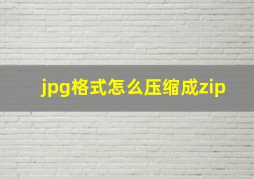 jpg格式怎么压缩成zip