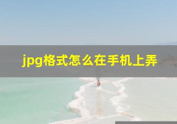 jpg格式怎么在手机上弄