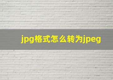 jpg格式怎么转为jpeg