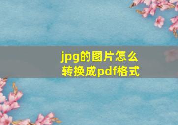 jpg的图片怎么转换成pdf格式