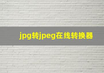 jpg转jpeg在线转换器