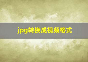 jpg转换成视频格式