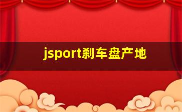 jsport刹车盘产地