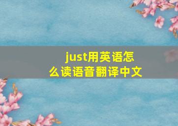 just用英语怎么读语音翻译中文