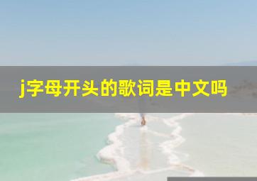 j字母开头的歌词是中文吗