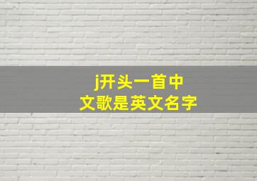 j开头一首中文歌是英文名字