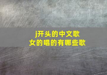 j开头的中文歌女的唱的有哪些歌