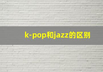 k-pop和jazz的区别