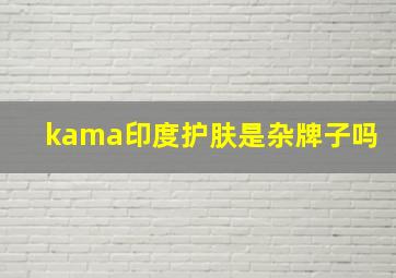 kama印度护肤是杂牌子吗