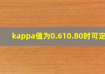 kappa值为0.610.80时可定为