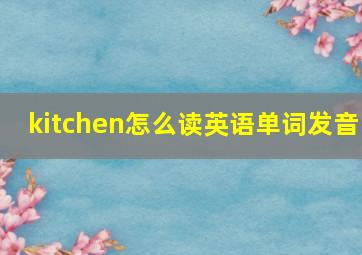 kitchen怎么读英语单词发音