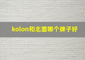 kolon和北面哪个牌子好