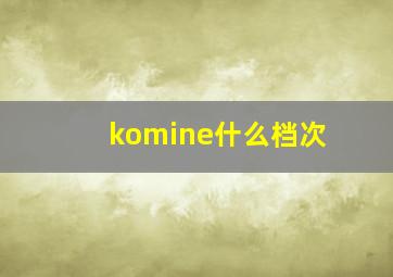 komine什么档次