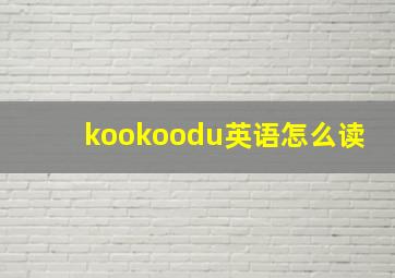 kookoodu英语怎么读