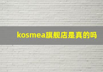 kosmea旗舰店是真的吗