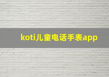 koti儿童电话手表app