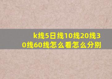 k线5日线10线20线30线60线怎么看怎么分别