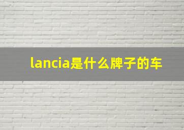 lancia是什么牌子的车