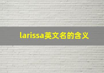 larissa英文名的含义