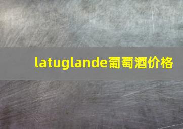 latuglande葡萄酒价格