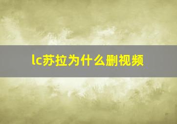 lc苏拉为什么删视频