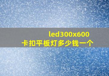 led300x600卡扣平板灯多少钱一个