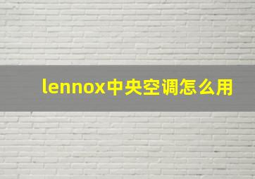 lennox中央空调怎么用