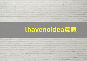 lhavenoidea意思