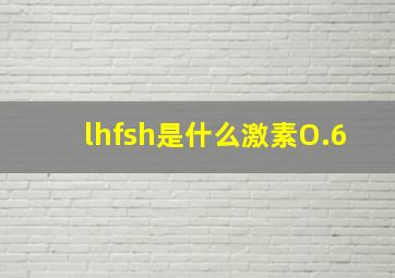 lhfsh是什么激素O.6