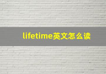 lifetime英文怎么读