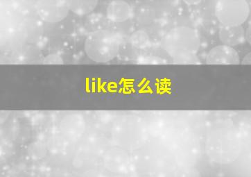 like怎么读